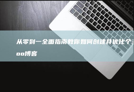 从零到一：全面指南教你如何创建并优化个人博客